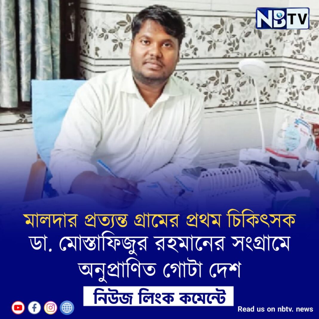 মালদার প্রত্যন্ত গ্রামেরে প্রথম চিকিৎসক ডা. মোস্তাফিজুর রহমানের সংগ্রামে অনুপ্রাণিত গোটা দেশ